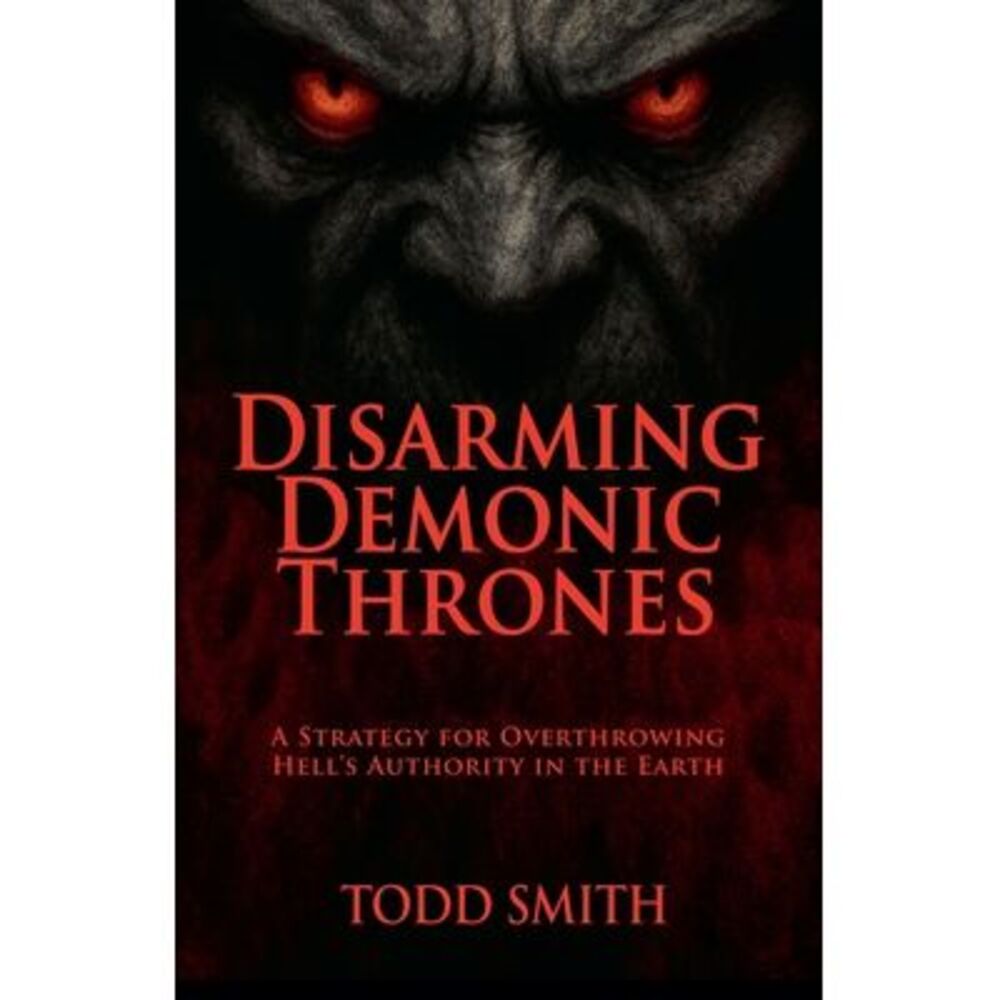 Disarming Demonic Thrones -- Todd Smith